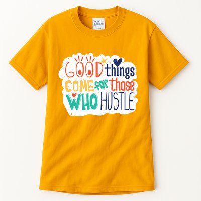 Good Things Come For Those Who Hustle Tall T-Shirt