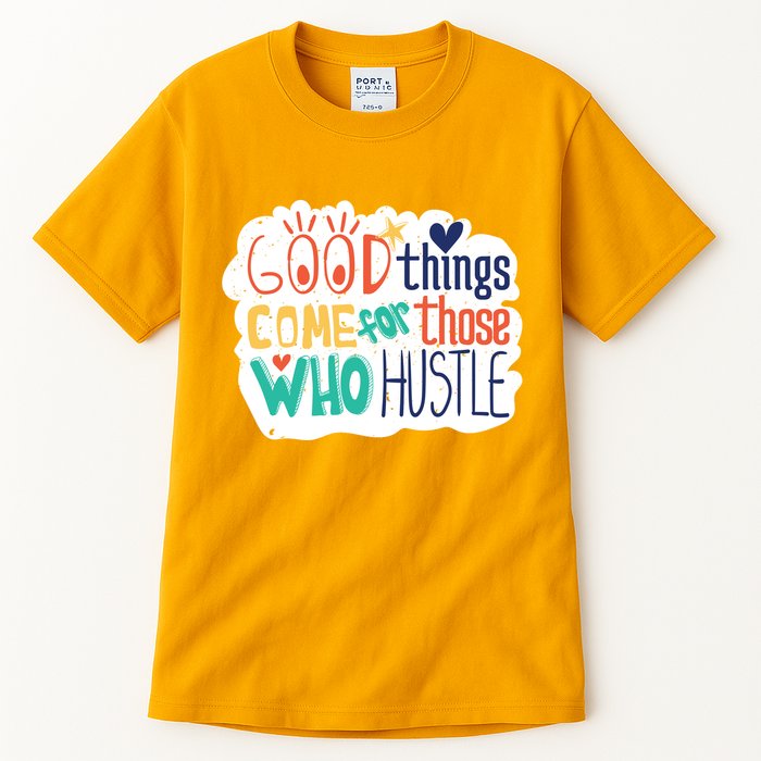 Good Things Come For Those Who Hustle Tall T-Shirt