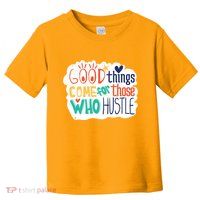 Good Things Come For Those Who Hustle Toddler T-Shirt