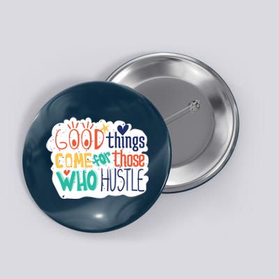 Good Things Come For Those Who Hustle Button