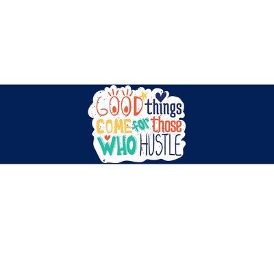 Good Things Come For Those Who Hustle Bumper Sticker