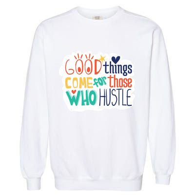 Good Things Come For Those Who Hustle Garment-Dyed Sweatshirt