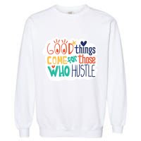 Good Things Come For Those Who Hustle Garment-Dyed Sweatshirt