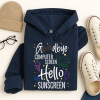 Goodbye Computer Screen Hello Sunscreen Hoodie