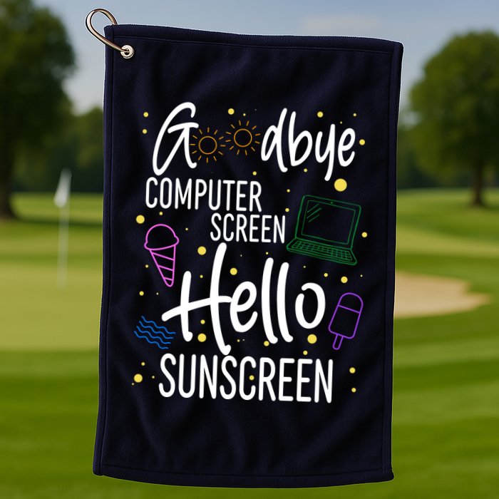 Goodbye Computer Screen Hello Sunscreen Golf Towel