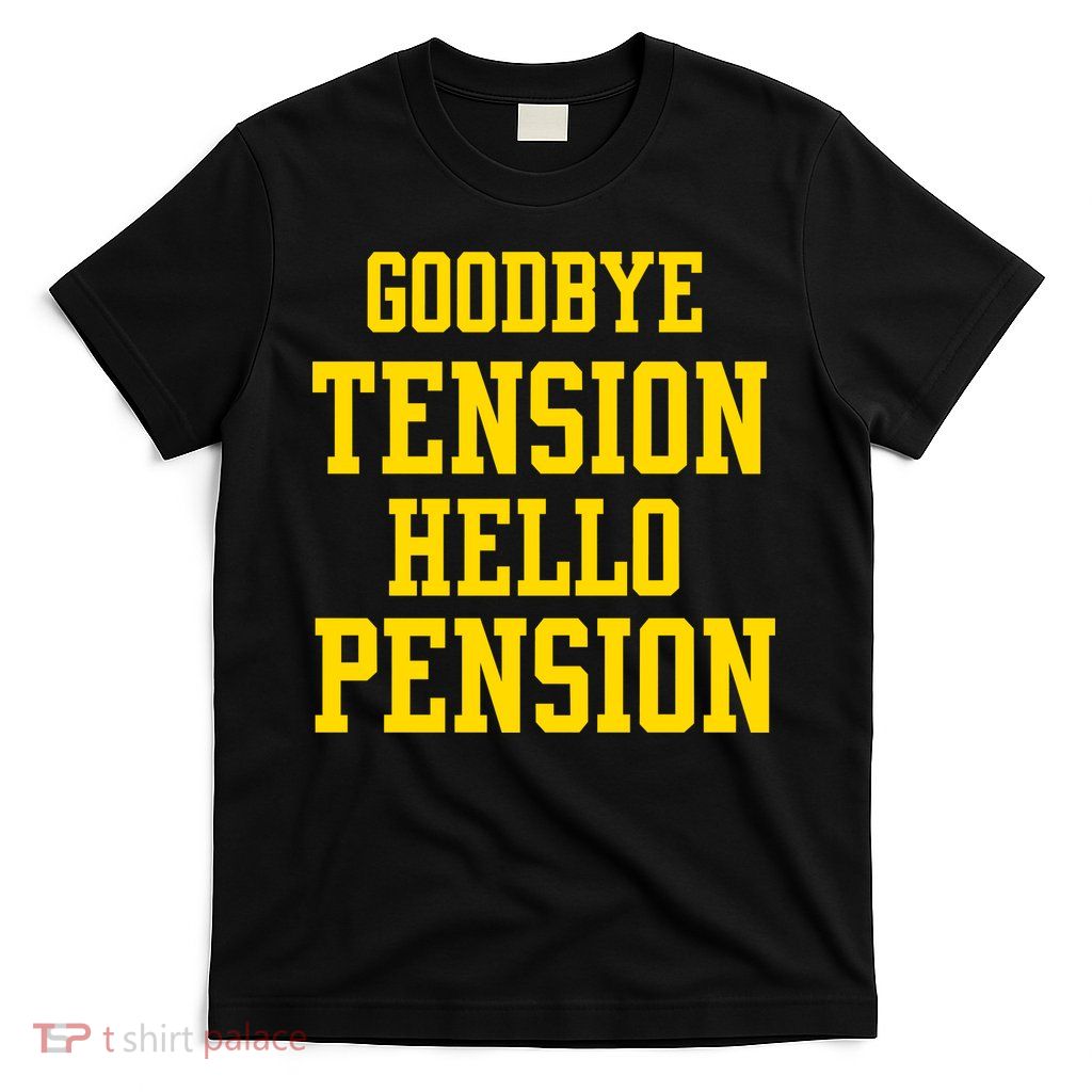 Goodbye Tension Hello Pension T-Shirt