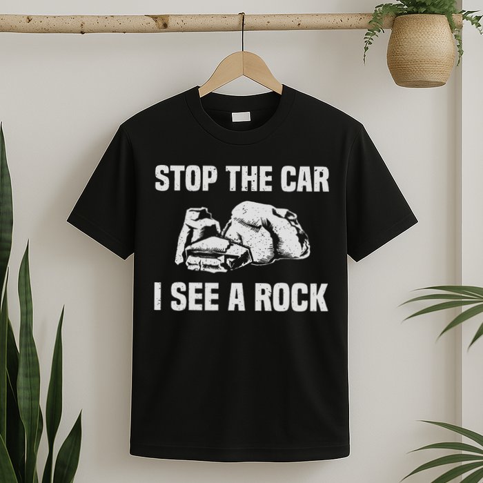 Geologist Outfit Rock Collector Stop The Car I See A Rock T-Shirt