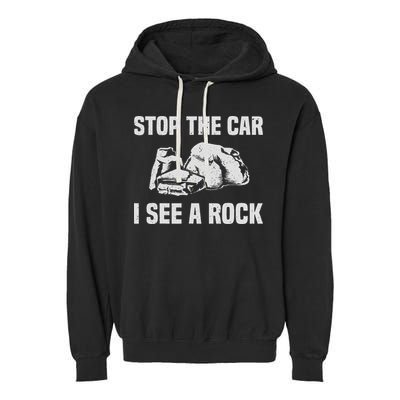 Geologist Outfit Rock Collector Stop The Car I See A Rock Garment-Dyed Fleece Hoodie