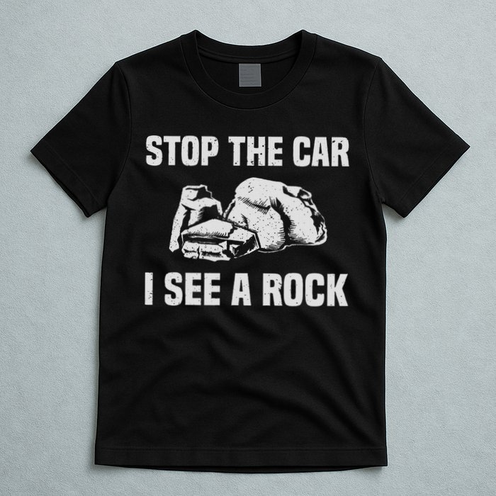 Geologist Outfit Rock Collector Stop The Car I See A Rock T-Shirt