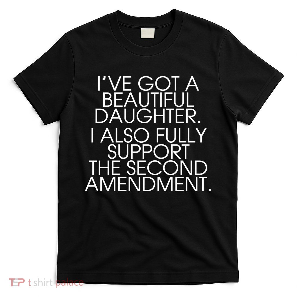 Got A Beautiful Daughter Support The Second Amendment T-Shirt