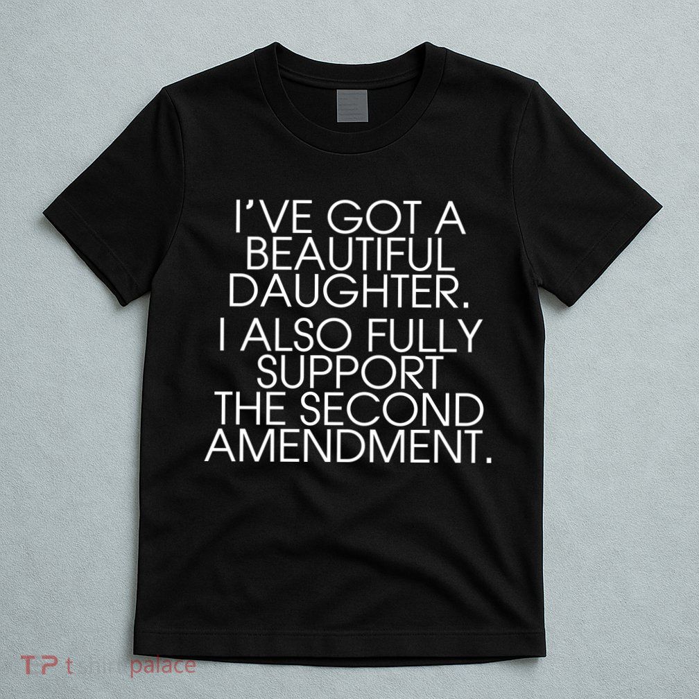 Got A Beautiful Daughter Support The Second Amendment T-Shirt