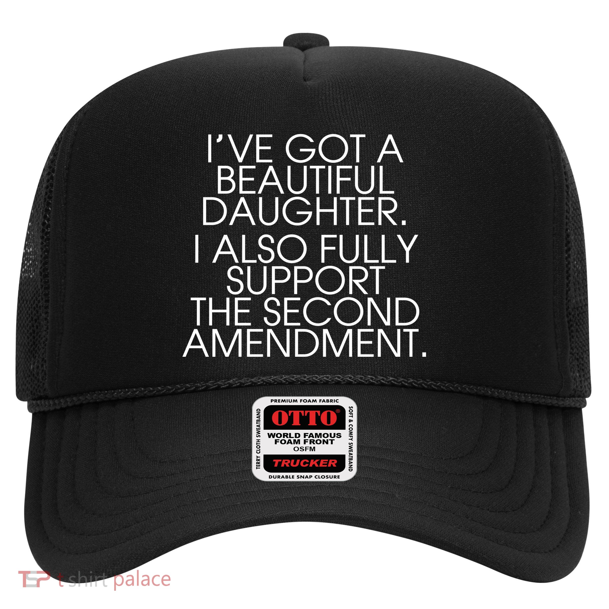 Got A Beautiful Daughter Support The Second Amendment Trucker Hat