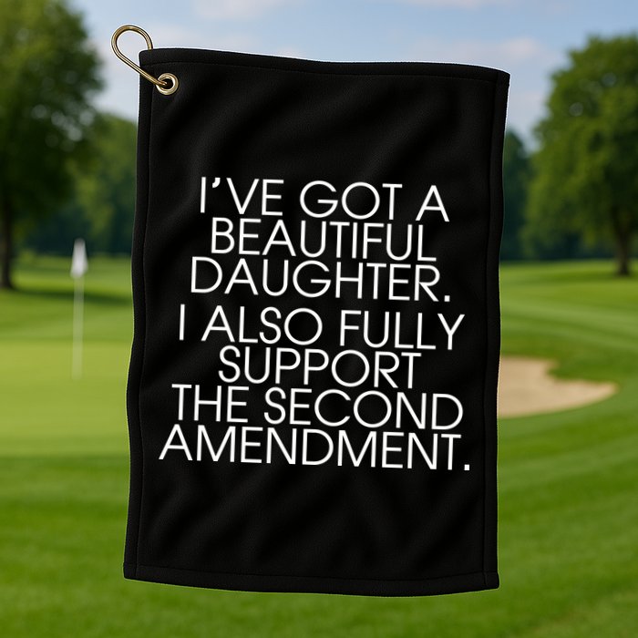 Got A Beautiful Daughter Support The Second Amendment Golf Towel