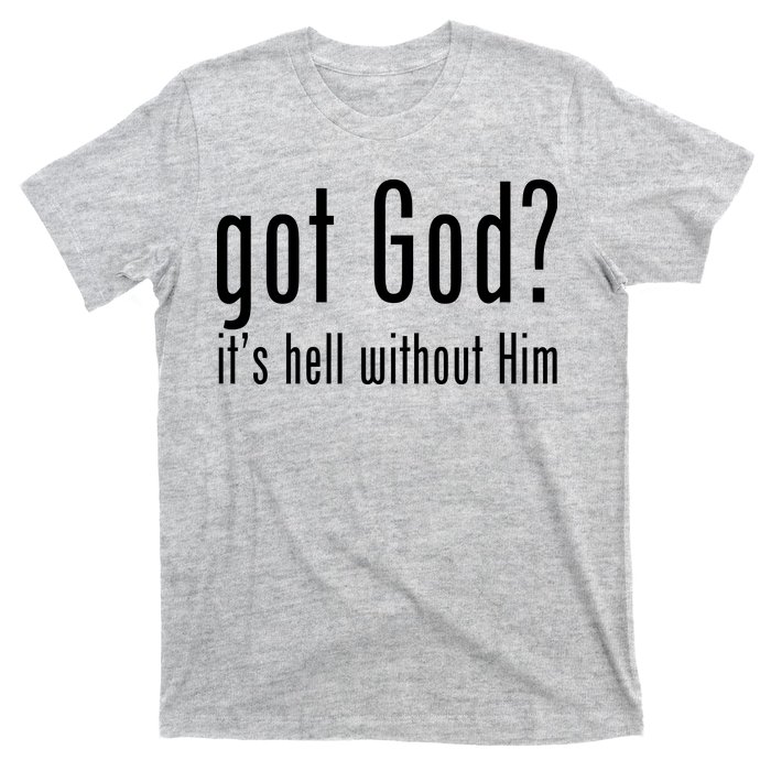 Got God It's Hell Without Him T-Shirt