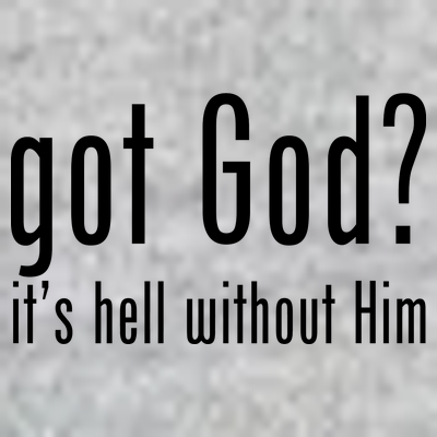 Got God It's Hell Without Him T-Shirt