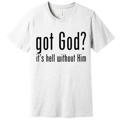 Got God It's Hell Without Him Premium T-Shirt