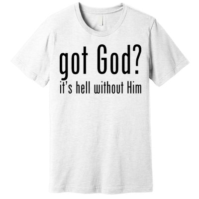 Got God It's Hell Without Him Premium T-Shirt