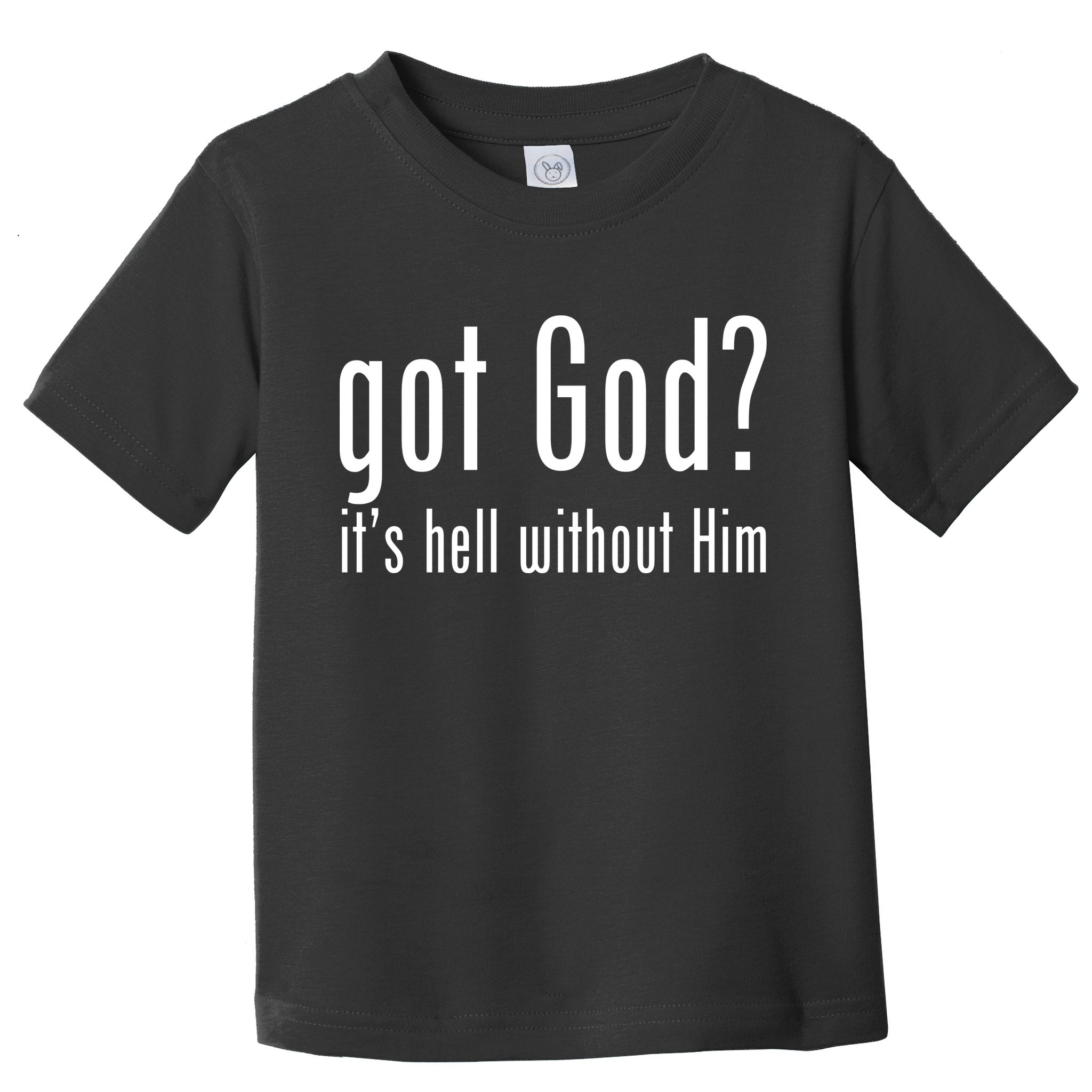 Got God It's Hell Without Him Toddler T-Shirt
