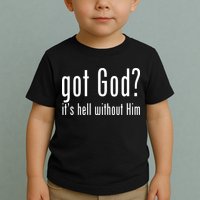 Got God It's Hell Without Him Toddler T-Shirt