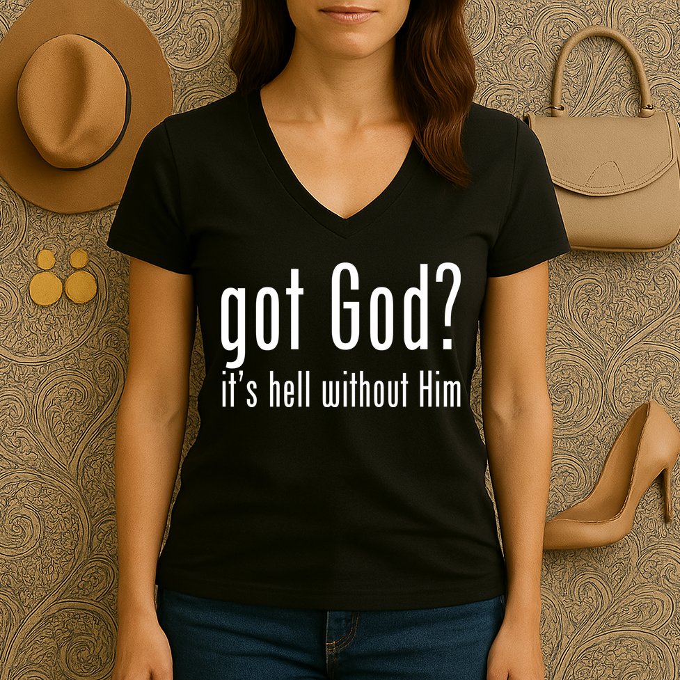 Got God It's Hell Without Him Women's V-Neck T-Shirt