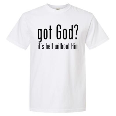 Got God It's Hell Without Him Garment-Dyed Heavyweight T-Shirt