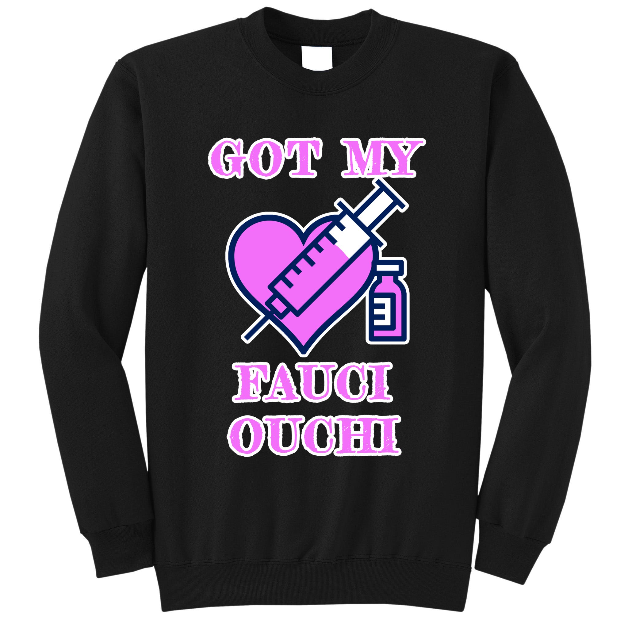 Got My Fauci Ouchi Vaccine Shot Vaccinated Tall Sweatshirt