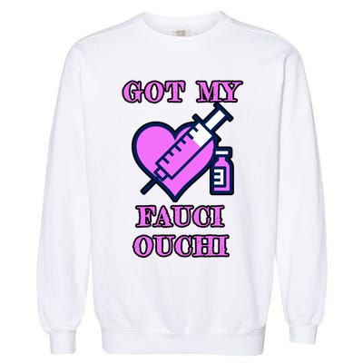 Got My Fauci Ouchi Vaccine Shot Vaccinated Garment-Dyed Sweatshirt