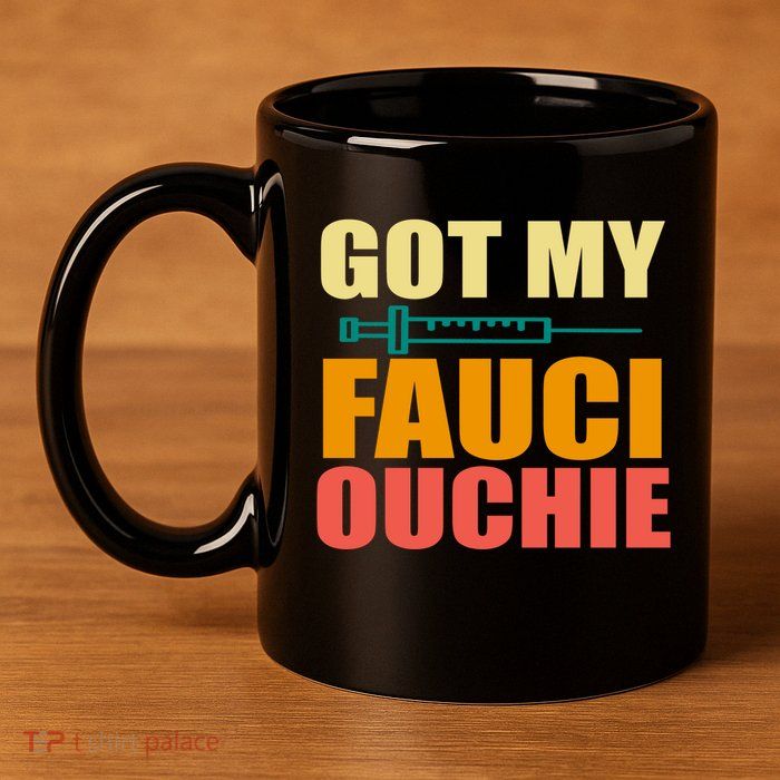 Got My Fauci Ouchie Funny Vaccine Shot 11oz C Handle Ceramic Mug
