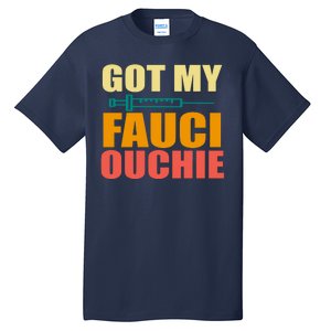 Got My Fauci Ouchie Funny Vaccine Shot Tall T-Shirt