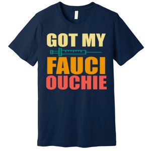 Got My Fauci Ouchie Funny Vaccine Shot Premium T-Shirt