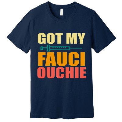 Got My Fauci Ouchie Funny Vaccine Shot Premium T-Shirt