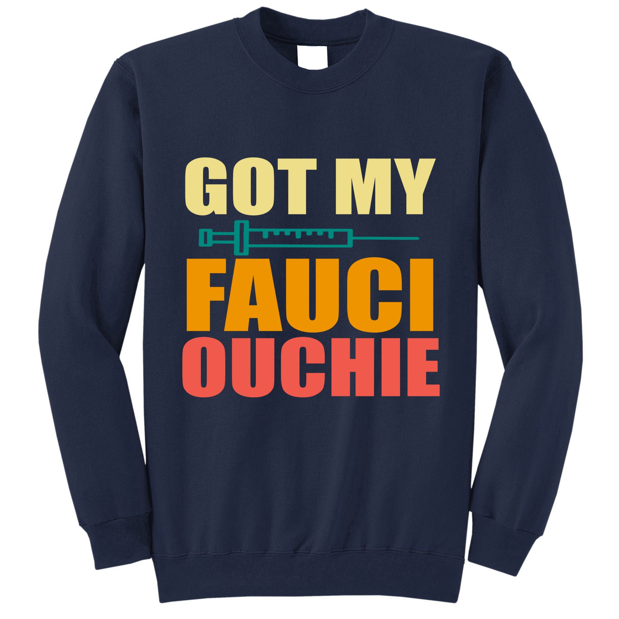Got My Fauci Ouchie Funny Vaccine Shot Tall Sweatshirt