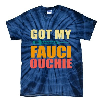 Got My Fauci Ouchie Funny Vaccine Shot Tie-Dye T-Shirt