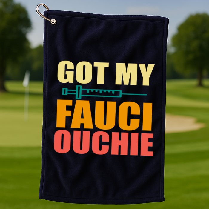 Got My Fauci Ouchie Funny Vaccine Shot Golf Towel
