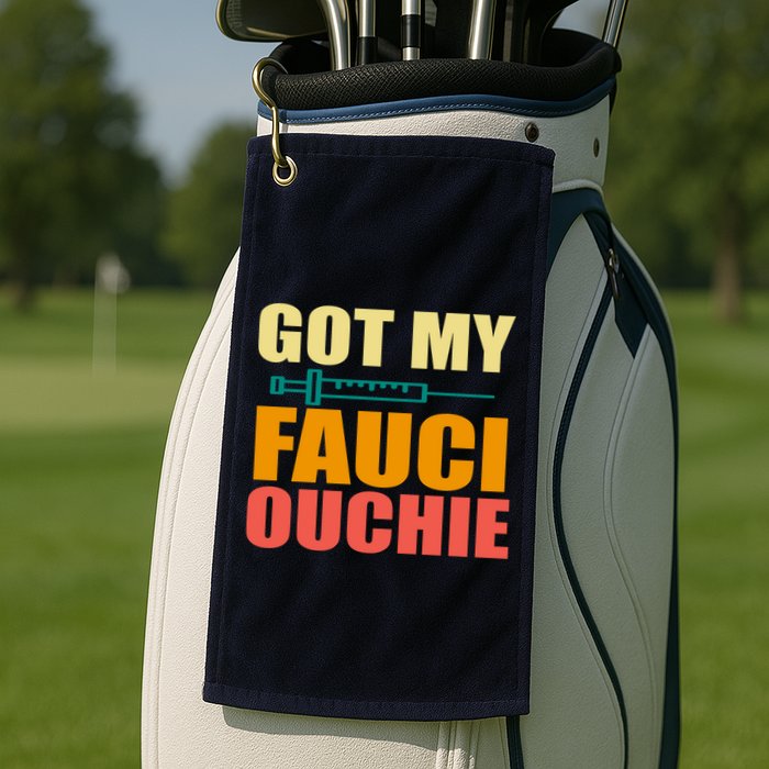 Got My Fauci Ouchie Funny Vaccine Shot Golf Towel