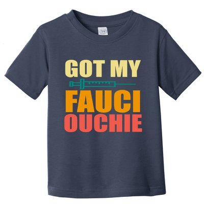 Got My Fauci Ouchie Funny Vaccine Shot Toddler T-Shirt