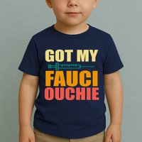 Got My Fauci Ouchie Funny Vaccine Shot Toddler T-Shirt