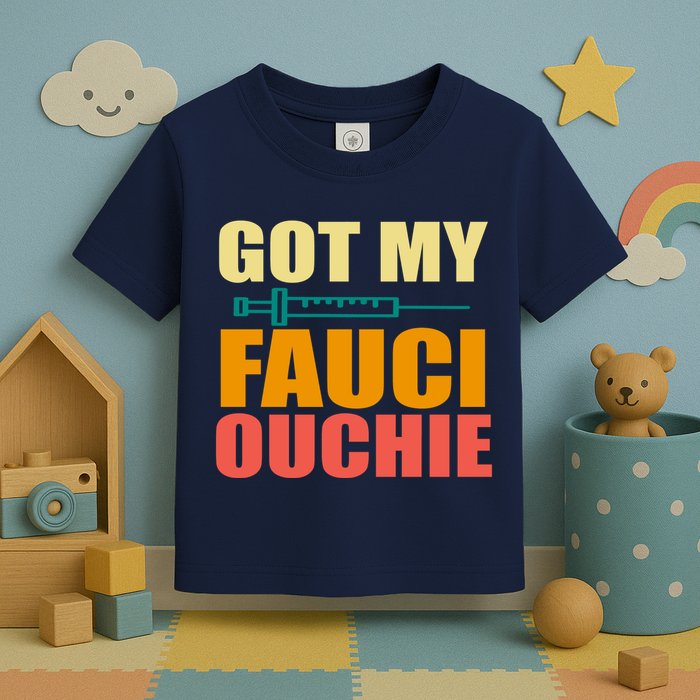 Got My Fauci Ouchie Funny Vaccine Shot Toddler T-Shirt