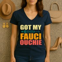 Got My Fauci Ouchie Funny Vaccine Shot Women's V-Neck T-Shirt