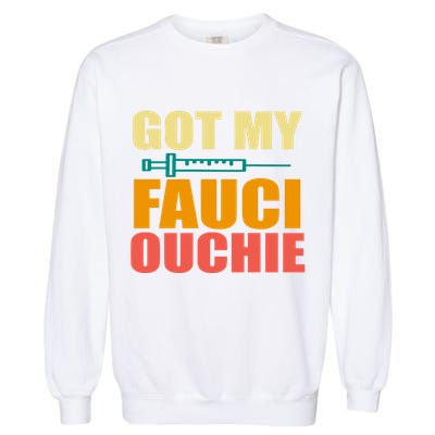 Got My Fauci Ouchie Funny Vaccine Shot Garment-Dyed Sweatshirt