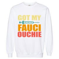 Got My Fauci Ouchie Funny Vaccine Shot Garment-Dyed Sweatshirt