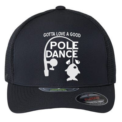 Gotta Love A Good Pole Dance Fishing Flexfit Unipanel Trucker Cap