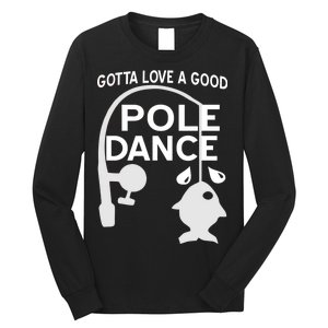 Gotta Love A Good Pole Dance Fishing Long Sleeve Shirt