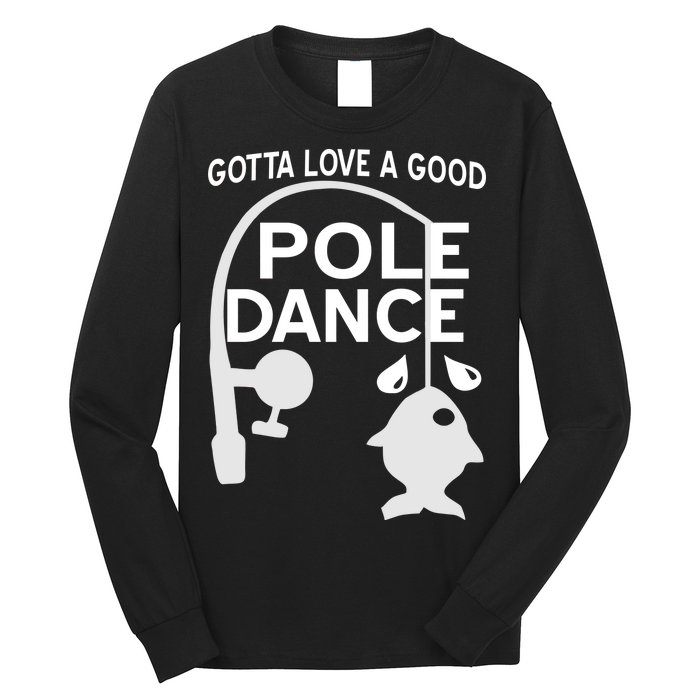 Gotta Love A Good Pole Dance Fishing Long Sleeve Shirt