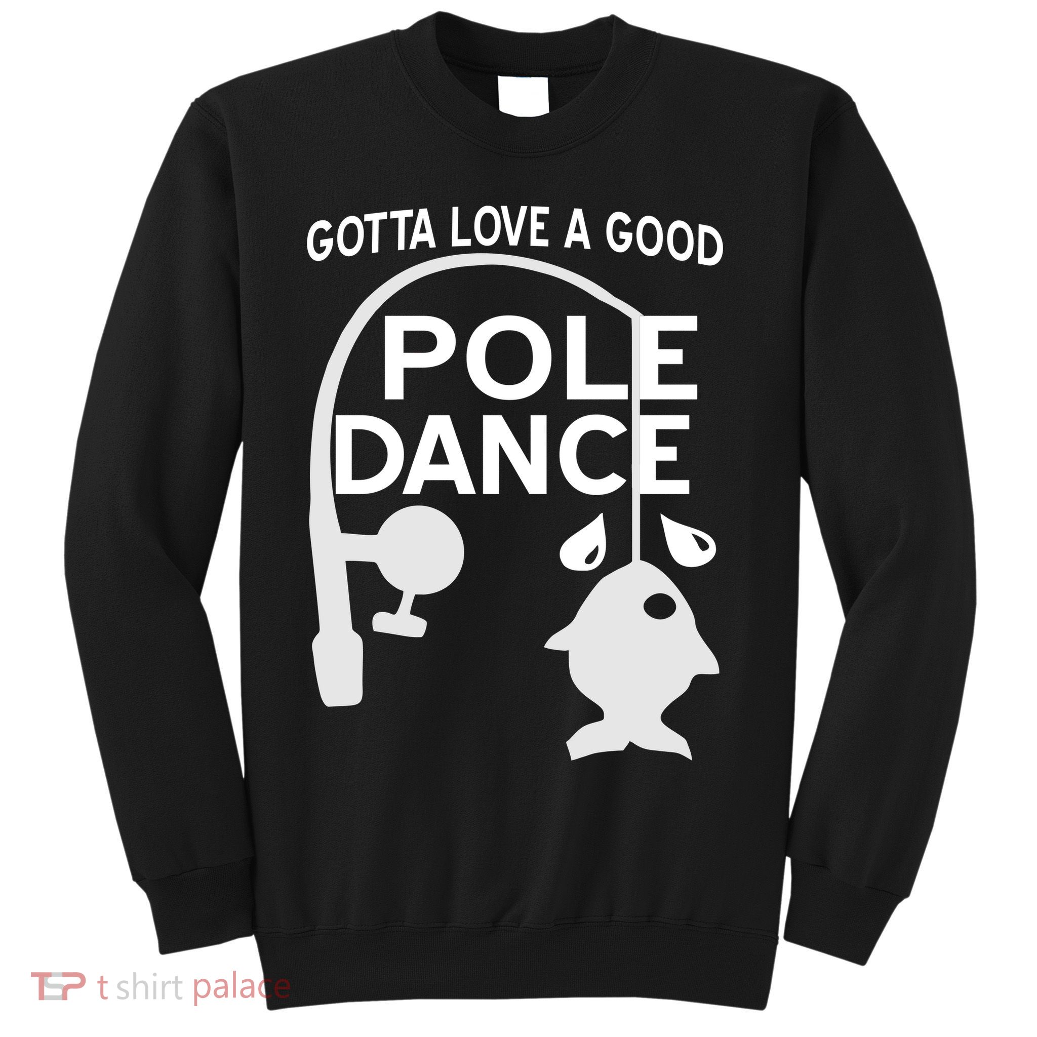 Gotta Love A Good Pole Dance Fishing Sweatshirt