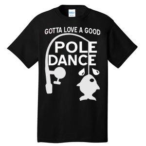 Gotta Love A Good Pole Dance Fishing Tall T-Shirt