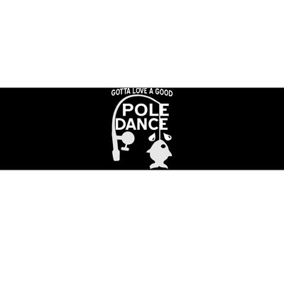 Gotta Love A Good Pole Dance Fishing Bumper Sticker