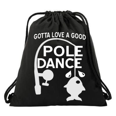 Gotta Love A Good Pole Dance Fishing Drawstring Bag