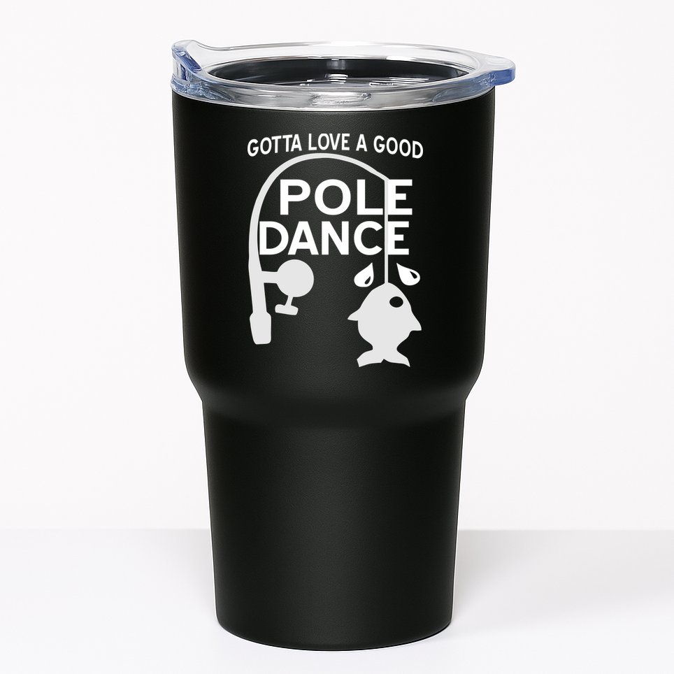 Gotta Love A Good Pole Dance Fishing Tumbler