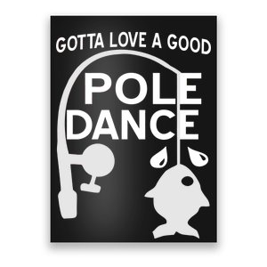 Gotta Love A Good Pole Dance Fishing Poster